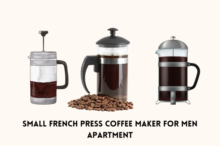 Best 5 Small French Press Coffee Makers for Men’s Apartments