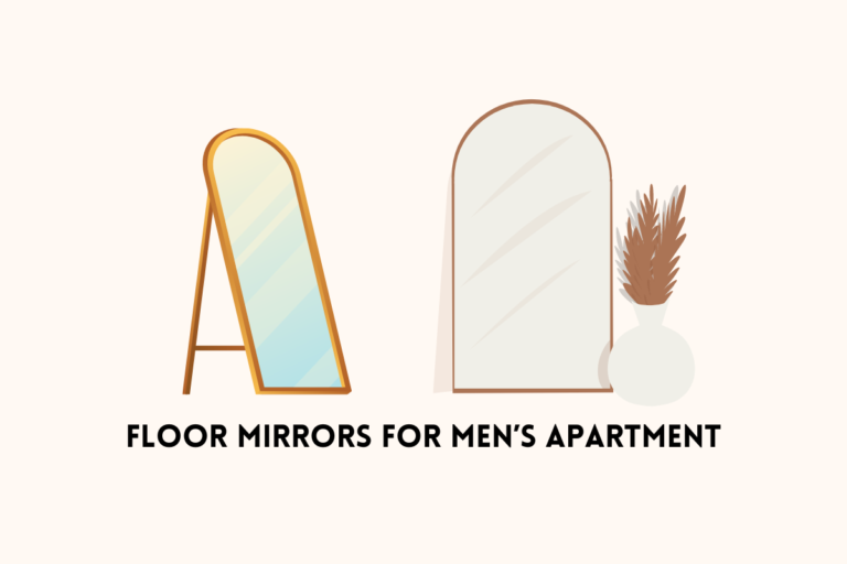 Top 5 Floor Mirrors for the Modern Man’s Apartment