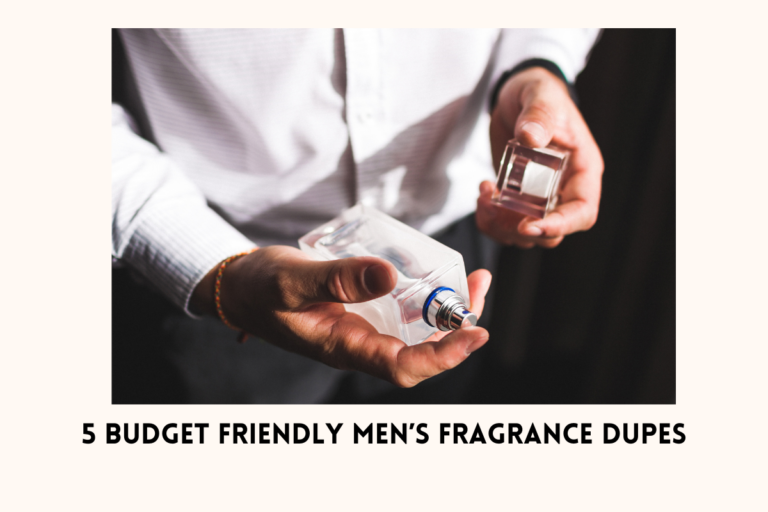 5 Budget Friendly Men’s Fragrance Dupes
