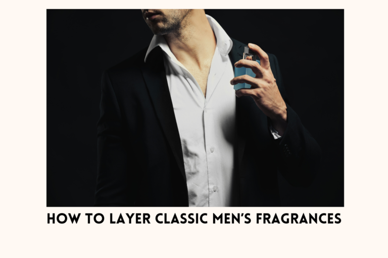 How To Layer Classic Men’s Fragrances [Guide From Expert]